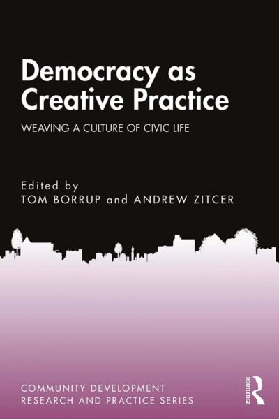 Democracy as Creative Practice: Weaving a Culture of Civic Life (2025) by Tom Borrup